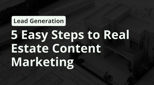 Guide to Real Estate Content Marketing: 5 Easy Steps